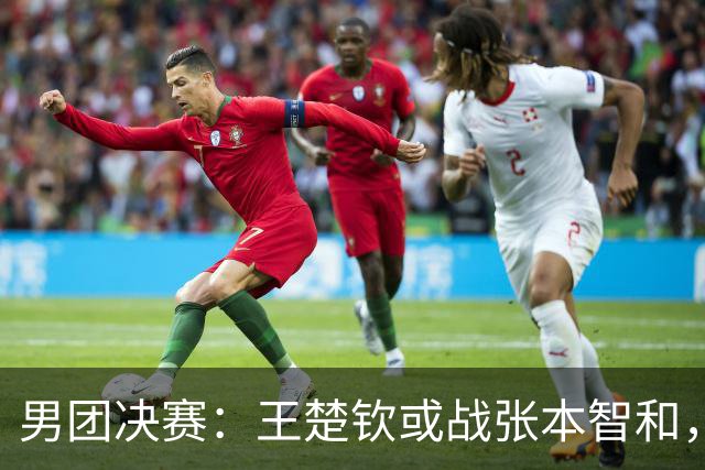 男团决赛：王楚钦或战张本智和，林诗栋战松岛辉空